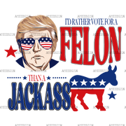 I'd Rather Vote For A Felon Than A Jackass-5 DTF Transfer