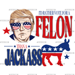 I'd Rather Vote For A Felon Than A Jackass-5 DTF Transfer
