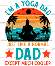I'm A Yoga Dad Just Like A Normal Dad Except Much Cooler-1 DTF Transfer