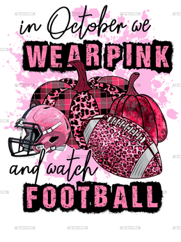 In October We Wear Pink And Watch Football Helmet DTF Transfer