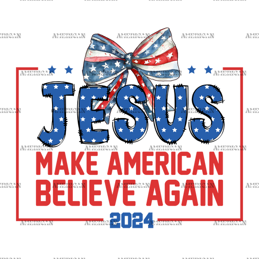 Jesus Make American Believe Again 2024 DTF Transfer