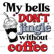 My Bells Don't Jingle Without Coffee DTF Transfer
