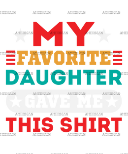 My Favorite Daughter Gave Me This Shirt  DTF Transfer