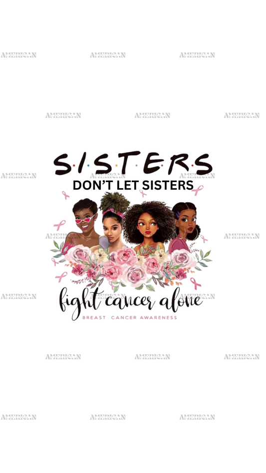 Sisters Don't Let Sisters Fight Cancer Alone Flowers DTF Transfer