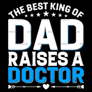 The Best King Of Dad Raises A Doctor DTF Transfer