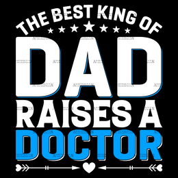 The Best King Of Dad Raises A Doctor DTF Transfer