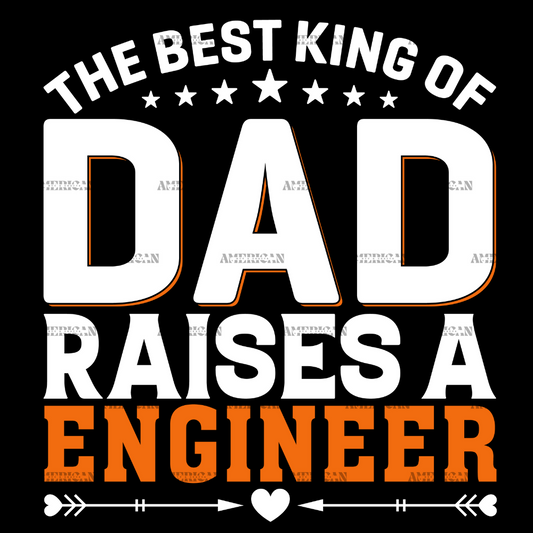The Best King Of Dad Raises A Engineer DTF Transfer