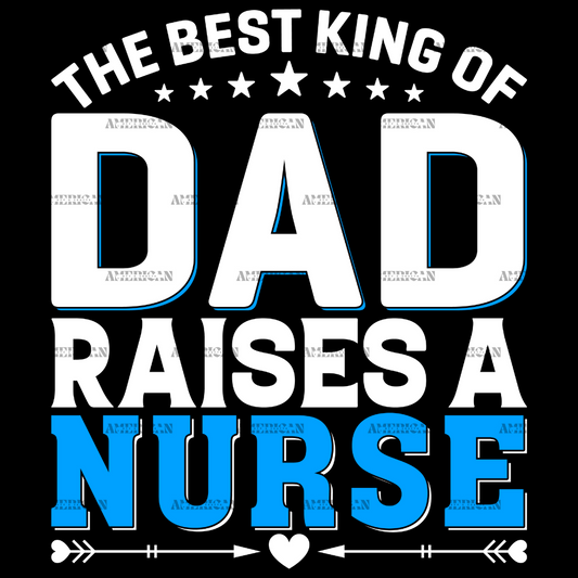 The Best King Of Dad Raises A Nurse DTF Transfer