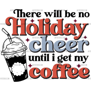 There Will Be No Holiday Cheer Until I Get My Coffee DTF Transfer