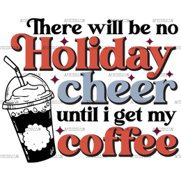 There Will Be No Holiday Cheer Until I Get My Coffee DTF Transfer