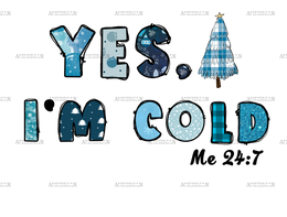 Yes Im Cold 24-7  DTF Transfer