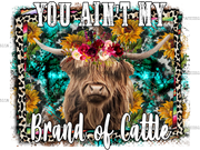 You Aint My Brand Of Cattle Cow DTF Transfer