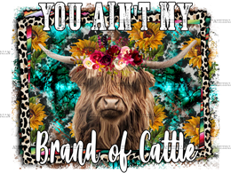 You Aint My Brand Of Cattle Cow DTF Transfer