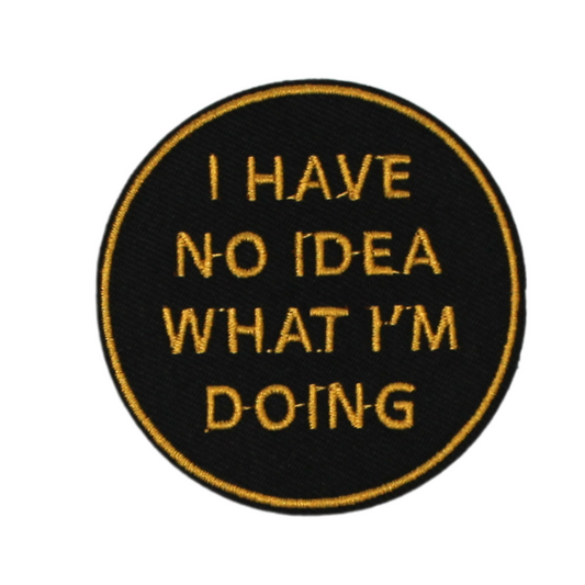 I Have No Idea What I'm Doing Patch (Small/Embroidery)