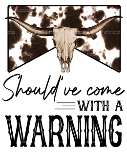 should've Come With A Warning Cow DTF Transfer