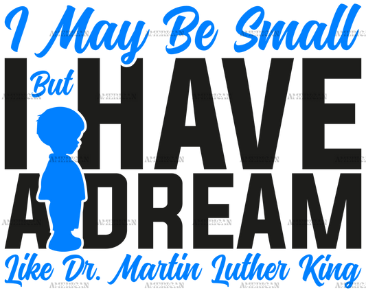 I May Be Small But I Have A Dream Like Dr. MLK - Boy Black DTF Transfer
