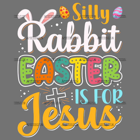 Silly Rabbit Easter Is For Jesus DTF Transfer