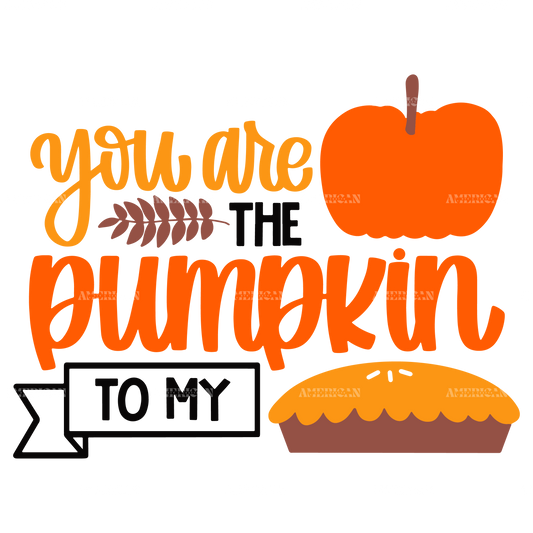You Are The Pumpkin To My Pie-2 DTF Transfer